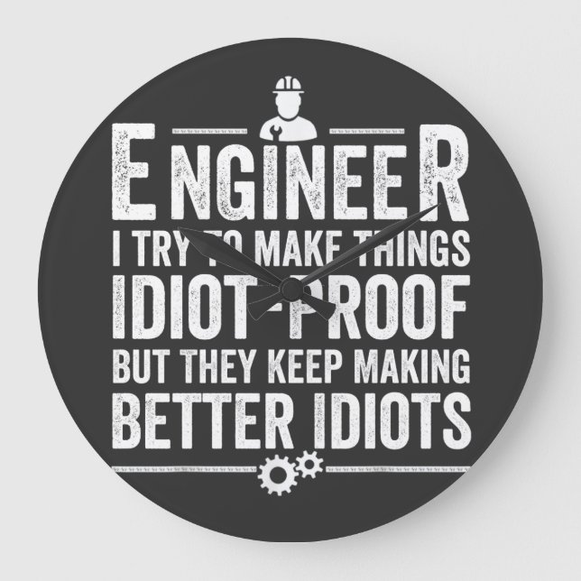 Engineer I Try To Make Things Idiot-Proof Large Clock (Front)