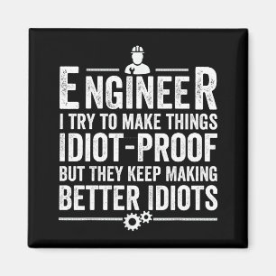 Engineer I Try To Make Things Idiot-Proof Magnet