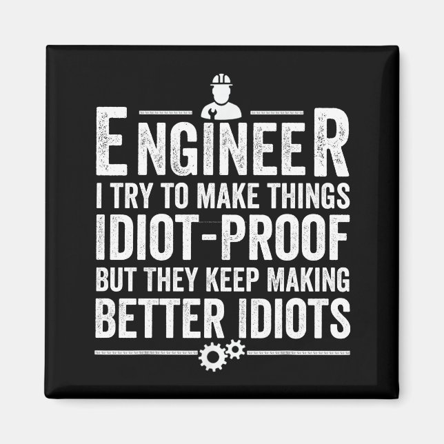 Engineer I Try To Make Things Idiot-Proof Magnet (Front)