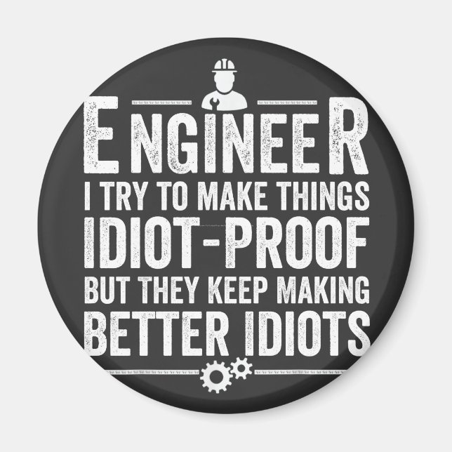 Engineer I Try To Make Things Idiot-Proof Magnet (Front)