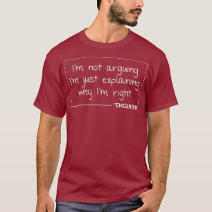 Engineer Im Not ArguingFunny Engineering Gift T-Shirt