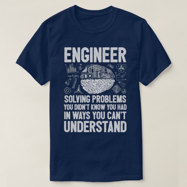 Engineer Solving Problems You Didnt Know You Had I T-Shirt (Design Front)