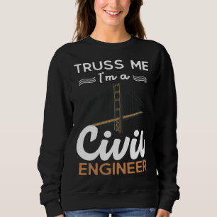 Engineer Truss Me I m a Civil Engineer Sweatshirt