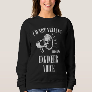 Engineer Voice Not Yelling Funny Sweatshirt