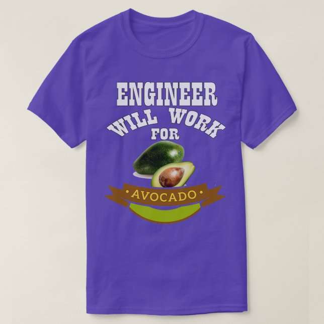 Engineer Will Work for Avocado 2 T-Shirt (Design Front)