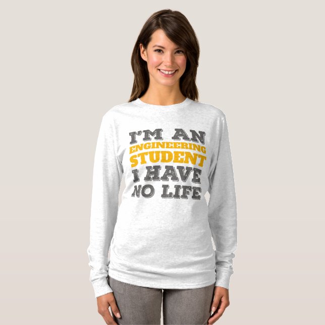 Engineering I'm an Engineering Student Ive No Life T-Shirt (Front Full)
