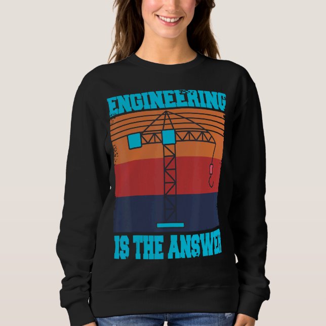 Engineering Is The Answer  Present Sweatshirt (Front)