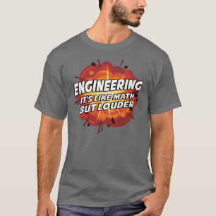 Engineering - It's Like Math But Louder T-Shirt