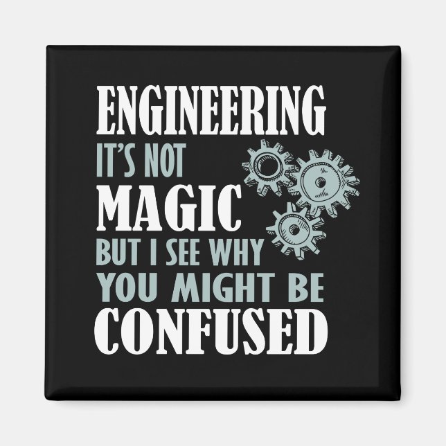 Engineering Magic I See Why You Might Be Confused Magnet (Front)