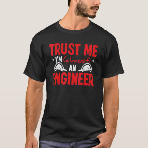 Engineering School Trust me Im almost an Engineer T-Shirt