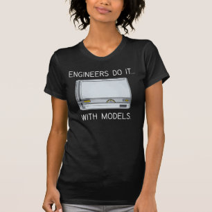 Engineers Do It... With Models. T-Shirt