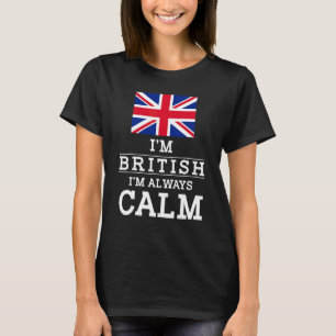 England  Im Britsh Im Always Calm  Brite T-Shirt