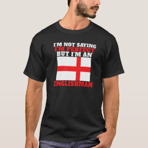England Im not saying im perfect but im an English T-Shirt