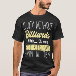 English Billiards A Day Without Billiards Is Like T-Shirt