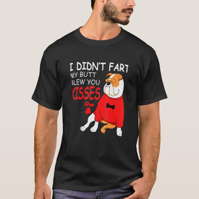 English Bulldog Didnt Fart My Butt Blew Kisses T-Shirt (Front)