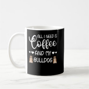 English Bulldog Dog All I Need Is Coffee And My Bu Mug