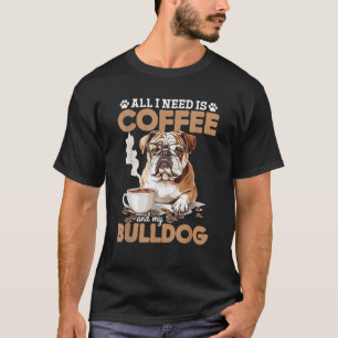 English Bulldog Dog Breed All I Need Is Coffee And T-Shirt