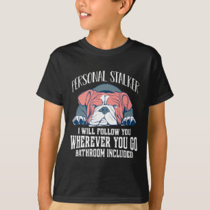 English Bulldog Personal Stalker Will Follow You T-Shirt