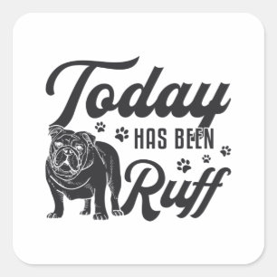 English Bulldog Today Has Been Ruff Dog Funny Square Sticker