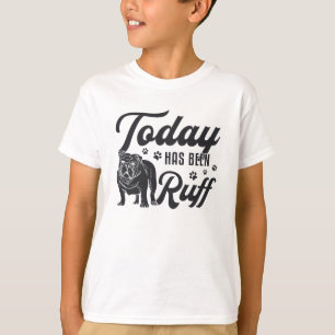 English Bulldog Today Has Been Ruff Dog Funny T-Shirt
