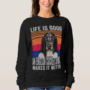 English Cocker Spaniels Makes Your Life Good Vinta Sweatshirt