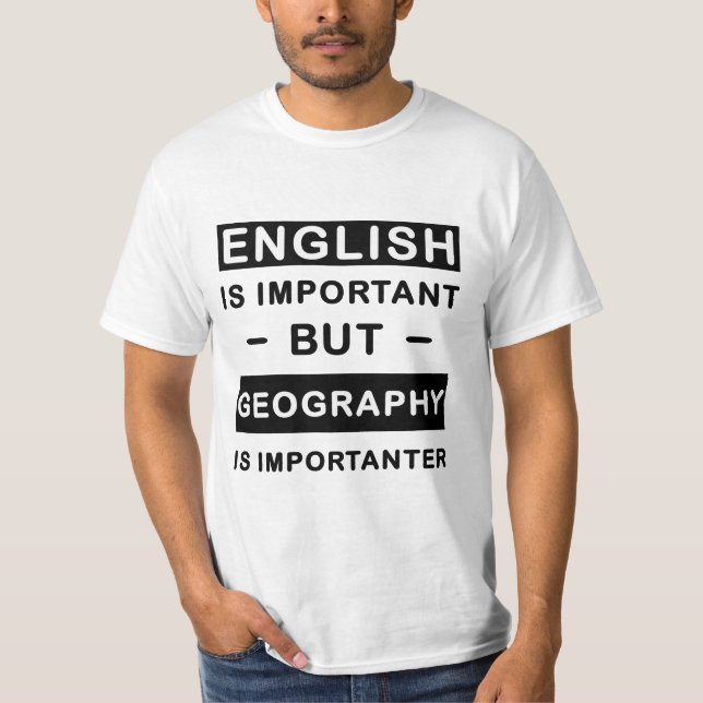 English Is Important But Geography Is Importanter T-Shirt (Front)