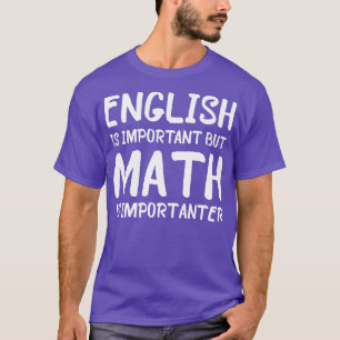English Is Important But Math Is Importanter Funny T-Shirt