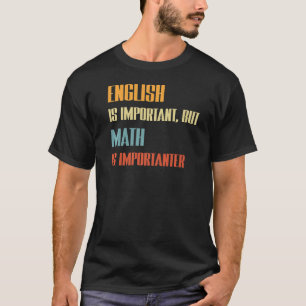 English Is Important But Math Is Importanter Teach T-Shirt