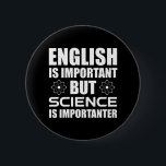 English Is Important But Science Is Importanter 6 Cm Round Badge<br><div class="desc">English Is Important, But Science Is Importanter. This sarcastic funny quote accessory is a great science lover gift for a science teacher, chemistry teacher or biology teacher. Perfect for a scientist, physicist, biologist or engineer. Are you a science geek or student? Do you love astronomy, chemistry, engineering, biology or physics?...</div>