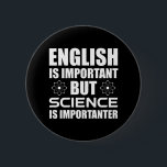 English Is Important But Science Is Importanter 6 Cm Round Badge<br><div class="desc">English Is Important, But Science Is Importanter. This sarcastic funny quote accessory is a great science lover gift for a science teacher, chemistry teacher or biology teacher. Perfect for a scientist, physicist, biologist or engineer. Are you a science geek or student? Do you love astronomy, chemistry, engineering, biology or physics?...</div>