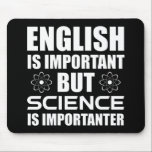 English Is Important But Science Is Importanter Mouse Mat<br><div class="desc">English Is Important, But Science Is Importanter. This sarcastic funny quote accessory is a great science lover gift for a science teacher, chemistry teacher or biology teacher. Perfect for a scientist, physicist, biologist or engineer. Are you a science geek or student? Do you love astronomy, chemistry, engineering, biology or physics?...</div>
