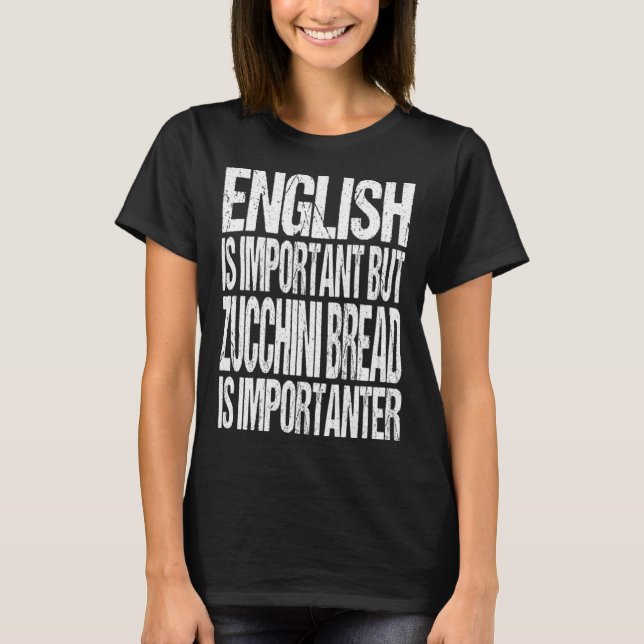 English Is Important But Zucchini Bread Is Importa T-Shirt (Front)
