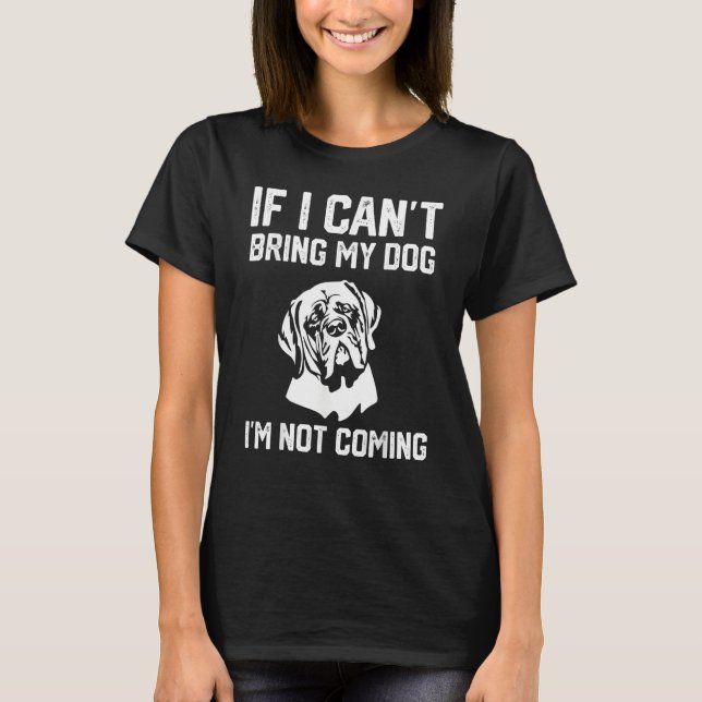 English Mastiff If I Can't Bring My Dog I'm Not co T-Shirt (Front)