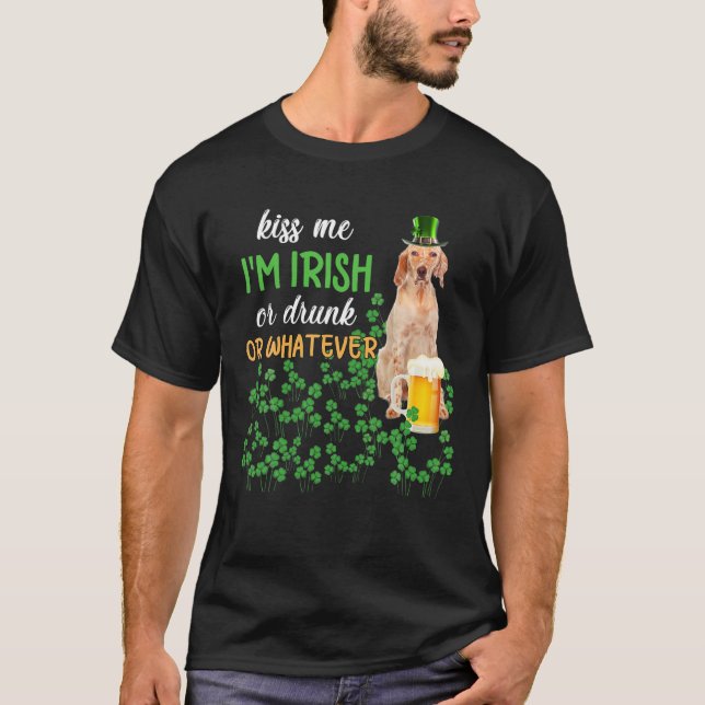 English Setter Kiss Me I'm Irish Or Drunk Or Whate T-Shirt (Front)