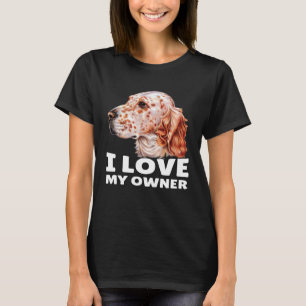 English Setter Owner I Love My Owner English Sette T-Shirt