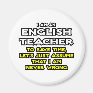 English Teacher...Assume I Am Never Wrong Magnet