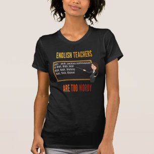 English Teachers Are Too Wordy – Classroom Teacher T-Shirt