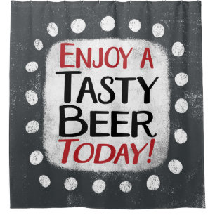 Enjoy A Tasty Beer Today Shower Curtain
