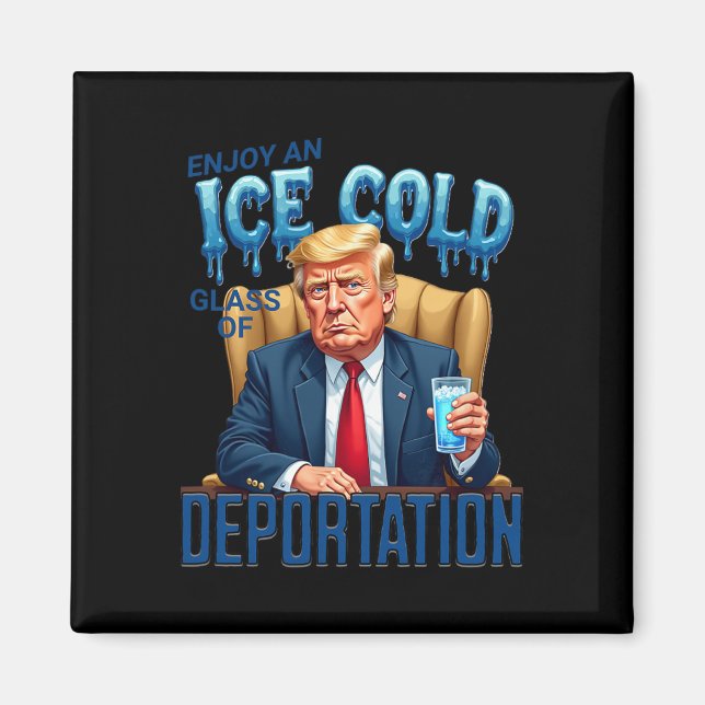 Enjoy An Ice Cold Gl Of Deportation Pro Immigratio Magnet (Front)