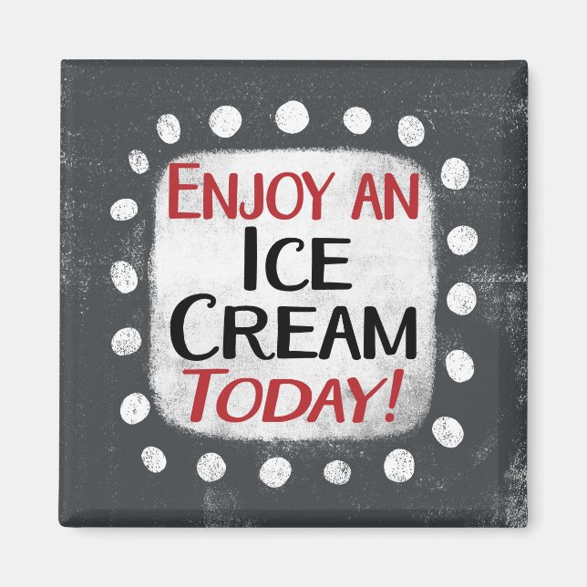 Enjoy An Ice Cream Today Refrigerator Magnet (Front)