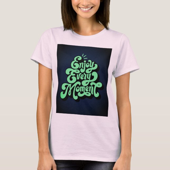 Enjoy Every Moment Deign T-Shirt  (Front)