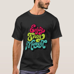 Enjoy Every Moment, Quotes , Enjoy  T-Shirt