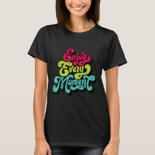 Enjoy Every Moment, Quotes , Enjoy T-Shirt