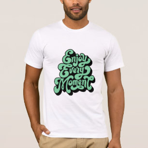 Enjoy Every Moment T-Shirt