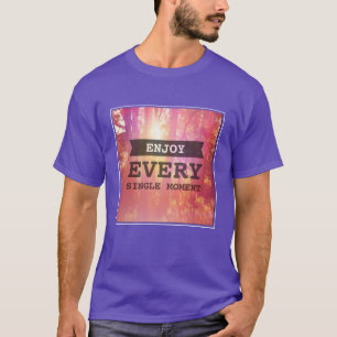 Enjoy Every Single Moment T-Shirt