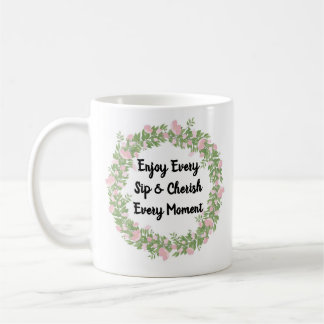 Enjoy Every Sip & Cherish Every Moment Coffee Mug