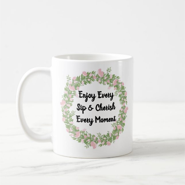 Enjoy Every Sip & Cherish Every Moment Coffee Mug (Left)