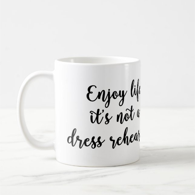 Enjoy Life It's Not A Dress Rehearsal Mug (Left)