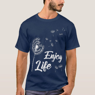 Enjoy Life Motivation Dandelion Saying Dandelion T-Shirt