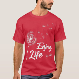 Enjoy Life Motivation Dandelion Saying Dandelion T-Shirt